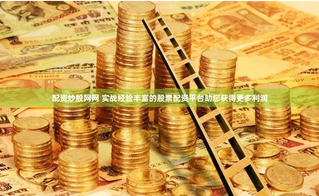 配资炒股网网 实战经验丰富的股票配资平台助您获得更多利润