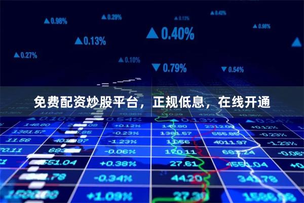 免费配资炒股平台，正规低息，在线开通